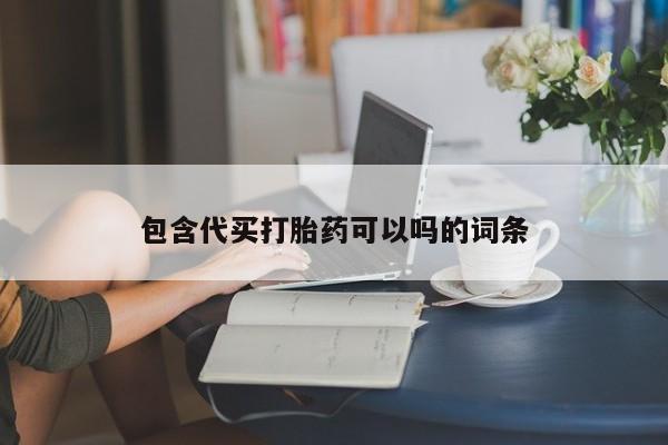 吃什么药可以流产堕胎、包含代买打胎药可以吗的词条