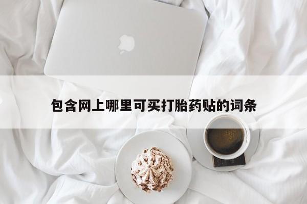 吃什么药可以流产堕胎、包含网上哪里可买打胎药贴的词条