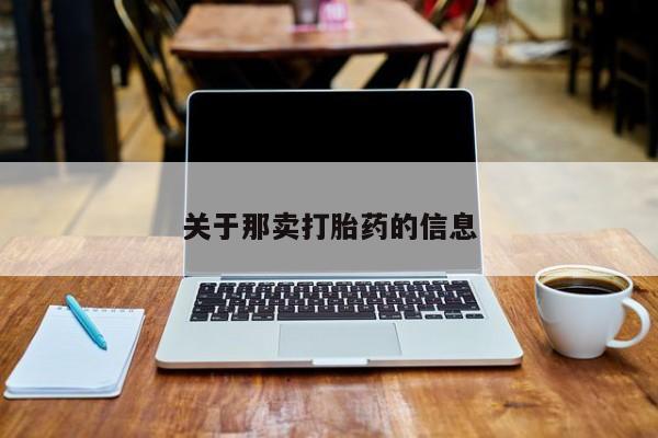 吃什么药可以流产堕胎、关于那卖打胎药的信息