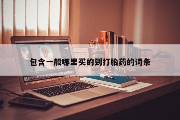 吃什么药可以流产堕胎、包含一般哪里买的到打胎药的词条